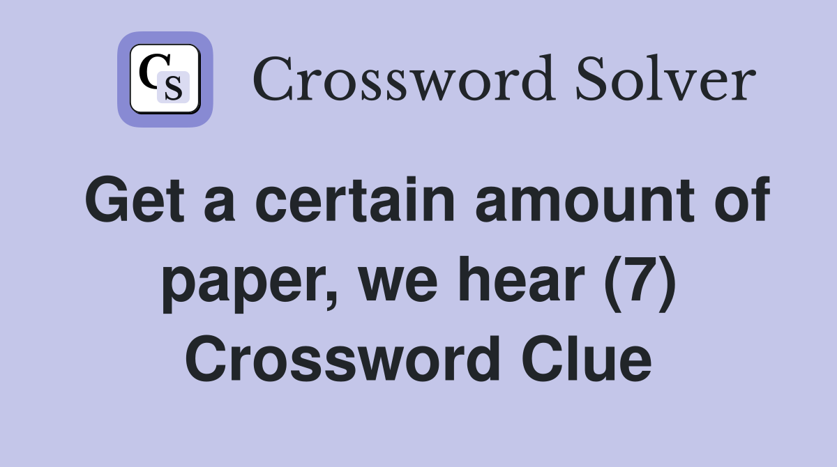 Get a certain amount of paper, we hear (7) Crossword Clue