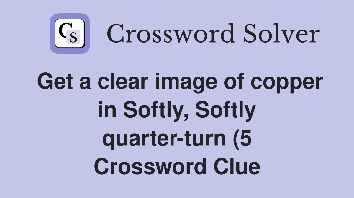 Get a clear image of copper in Softly Softly quarter turn (5 Get a clear image of copper in Softly Softly quarter turn (5