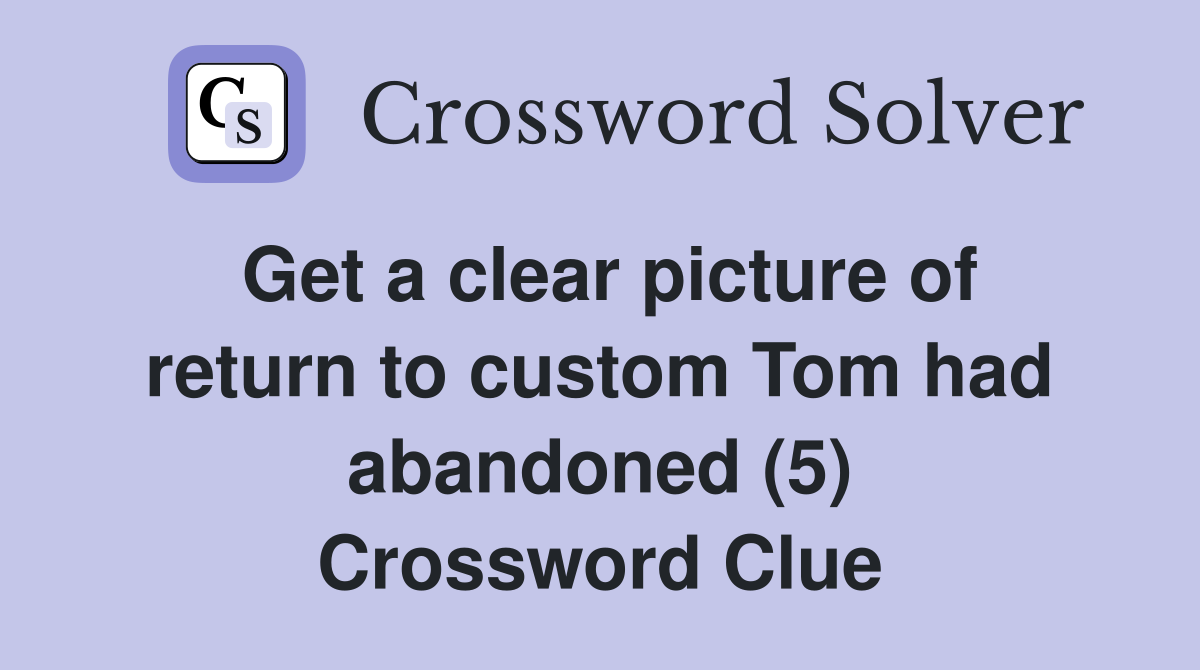 Get a clear picture of return to custom Tom had abandoned (5) Crossword Clue