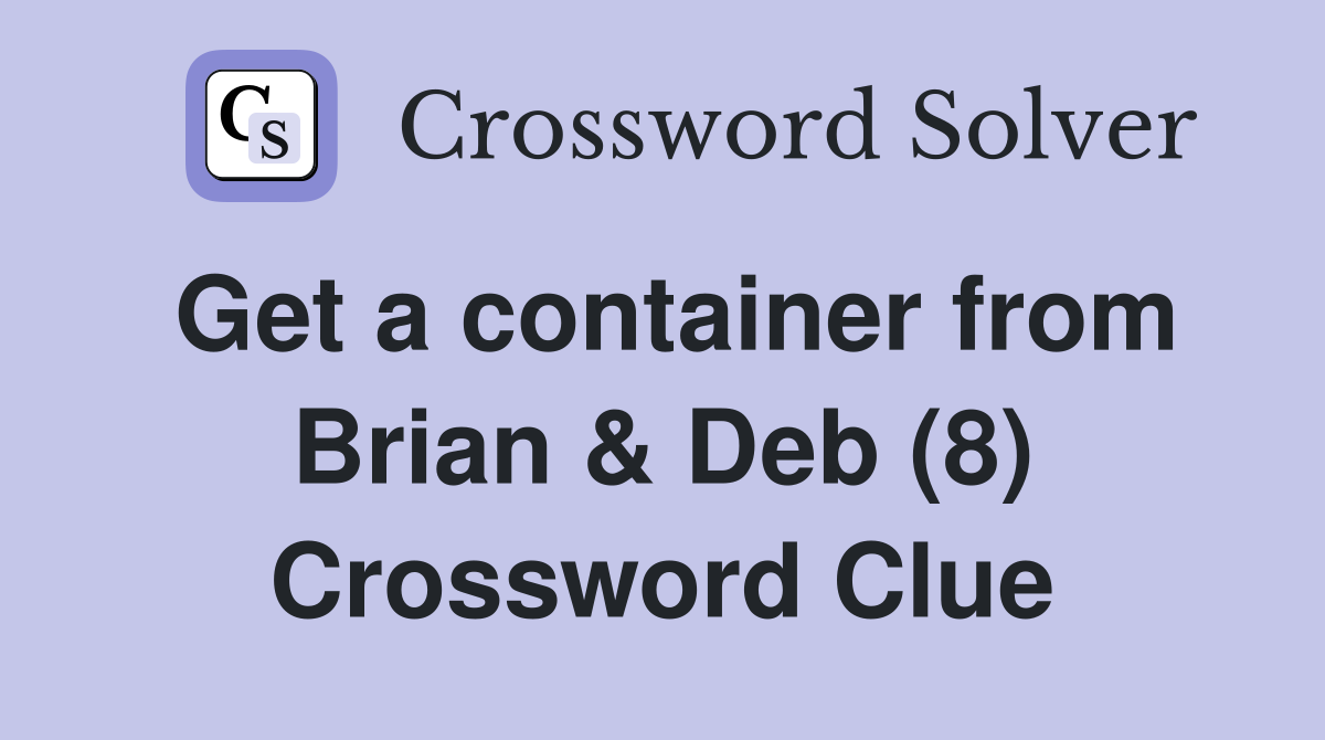 Get a container from Brian & Deb (8) Crossword Clue