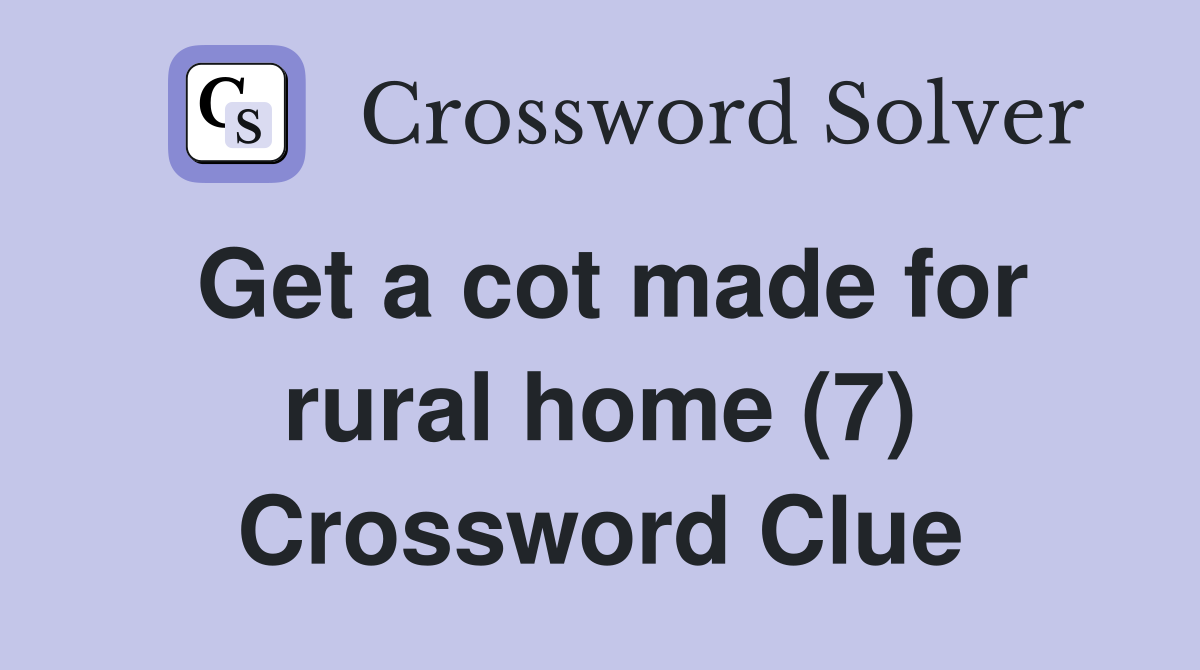 Get a cot made for rural home (7) Crossword Clue
