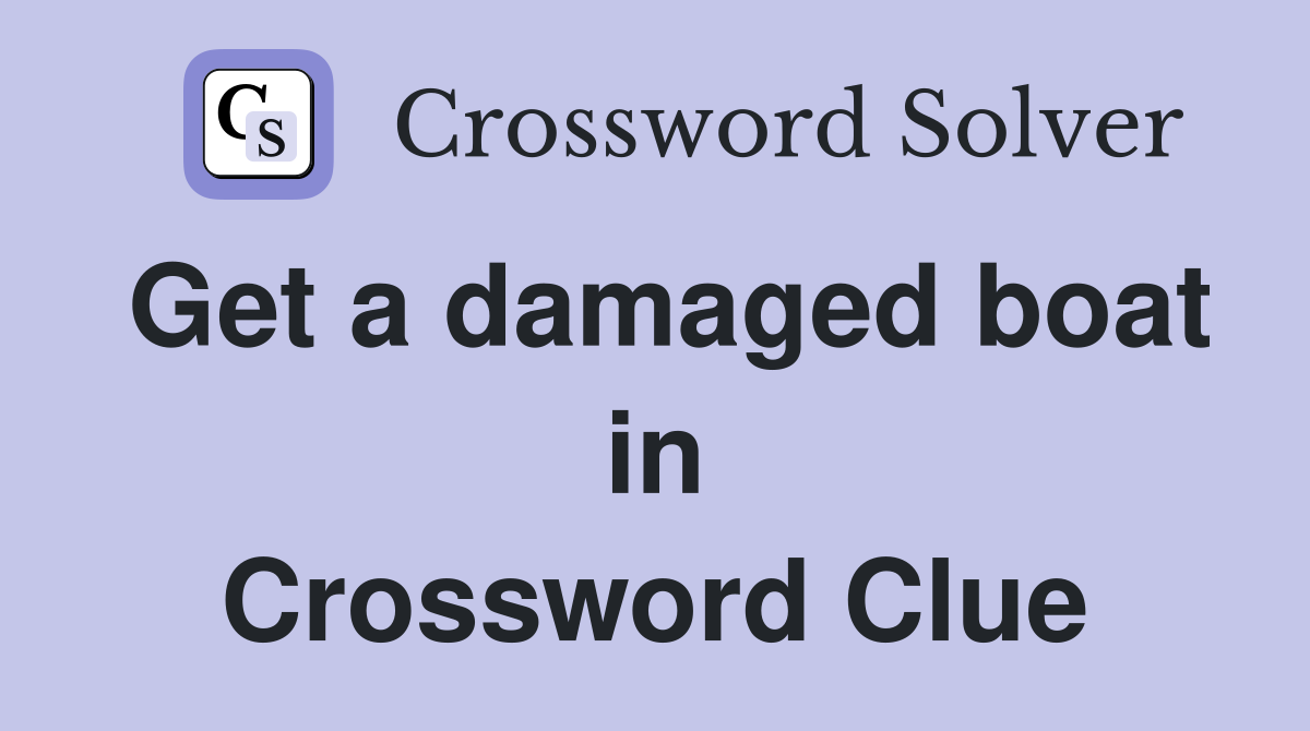 Get a damaged boat in Crossword Clue