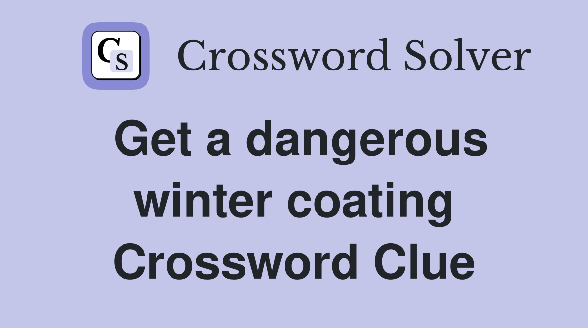 Get a dangerous winter coating Crossword Clue