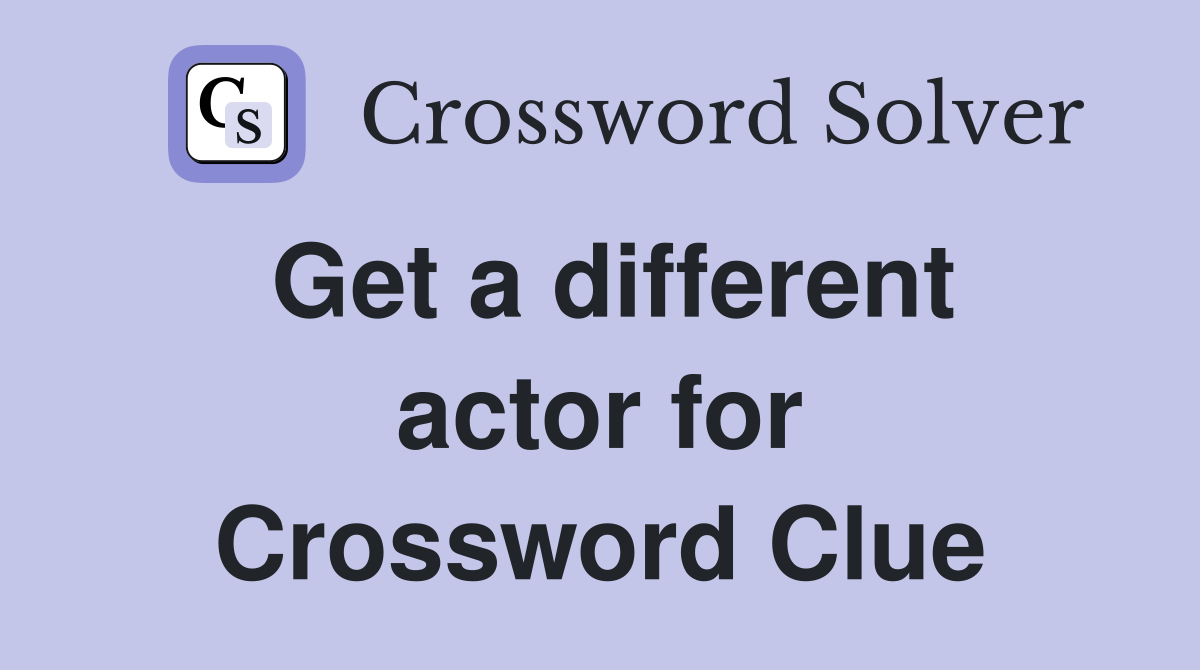 Get a different actor for Crossword Clue