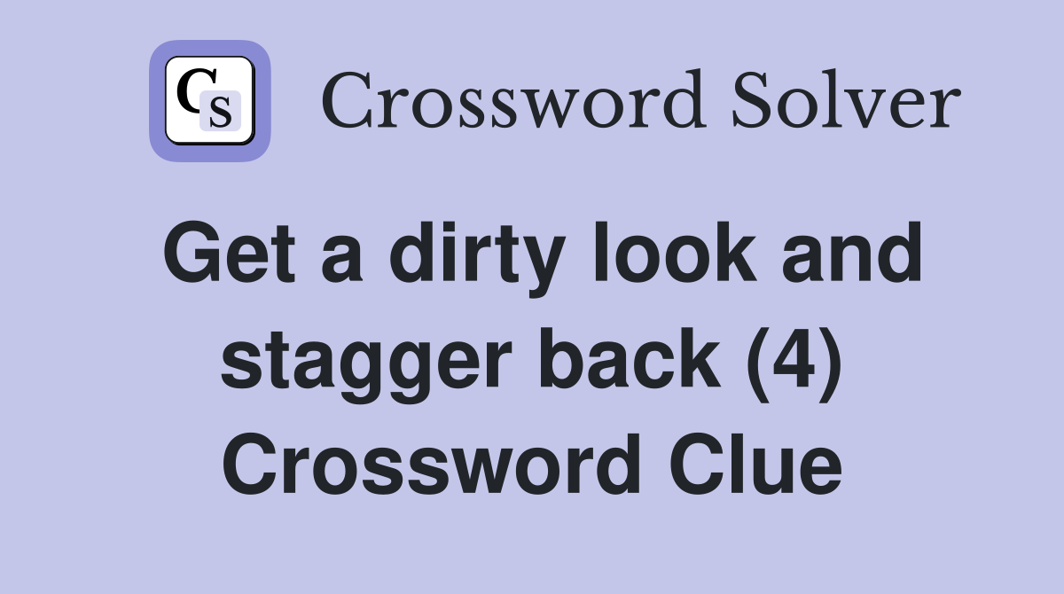 Get a dirty look and stagger back (4) Crossword Clue