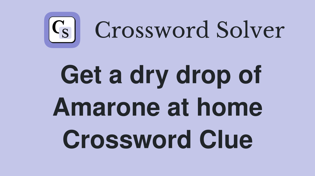 Get a dry drop of Amarone at home Crossword Clue
