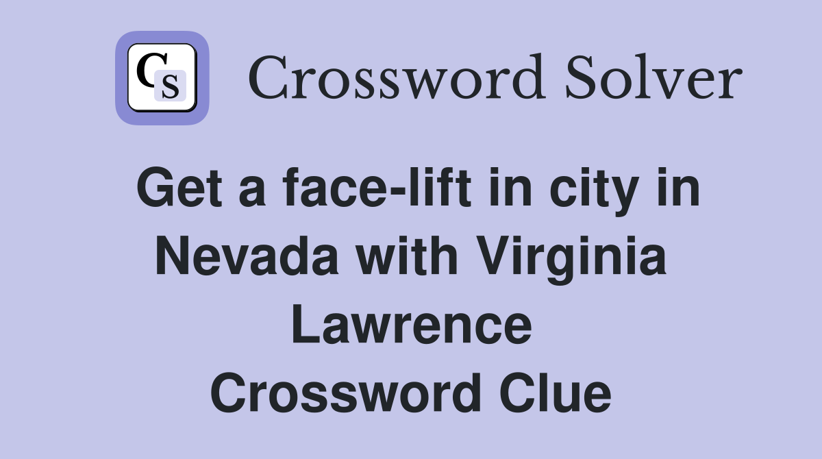 Get a face-lift in city in Nevada with Virginia Lawrence Crossword Clue