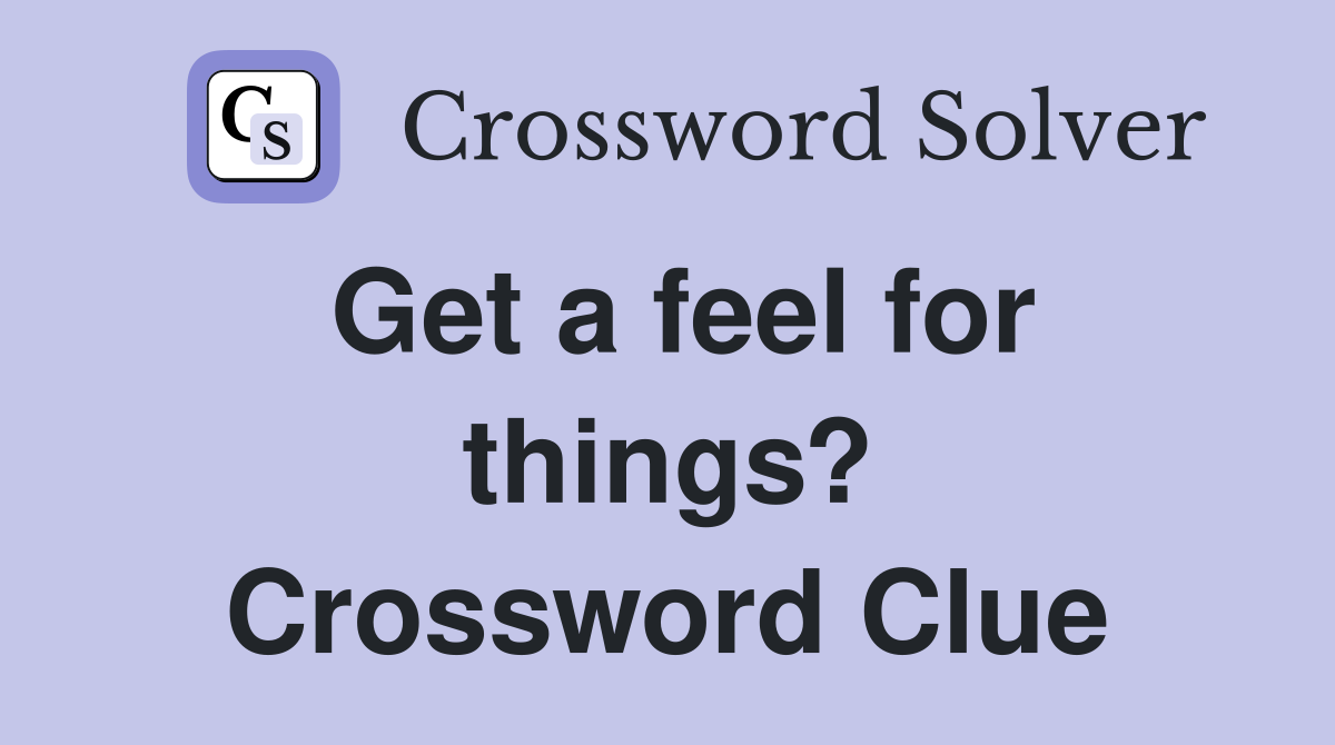 Get a feel for things? Crossword Clue