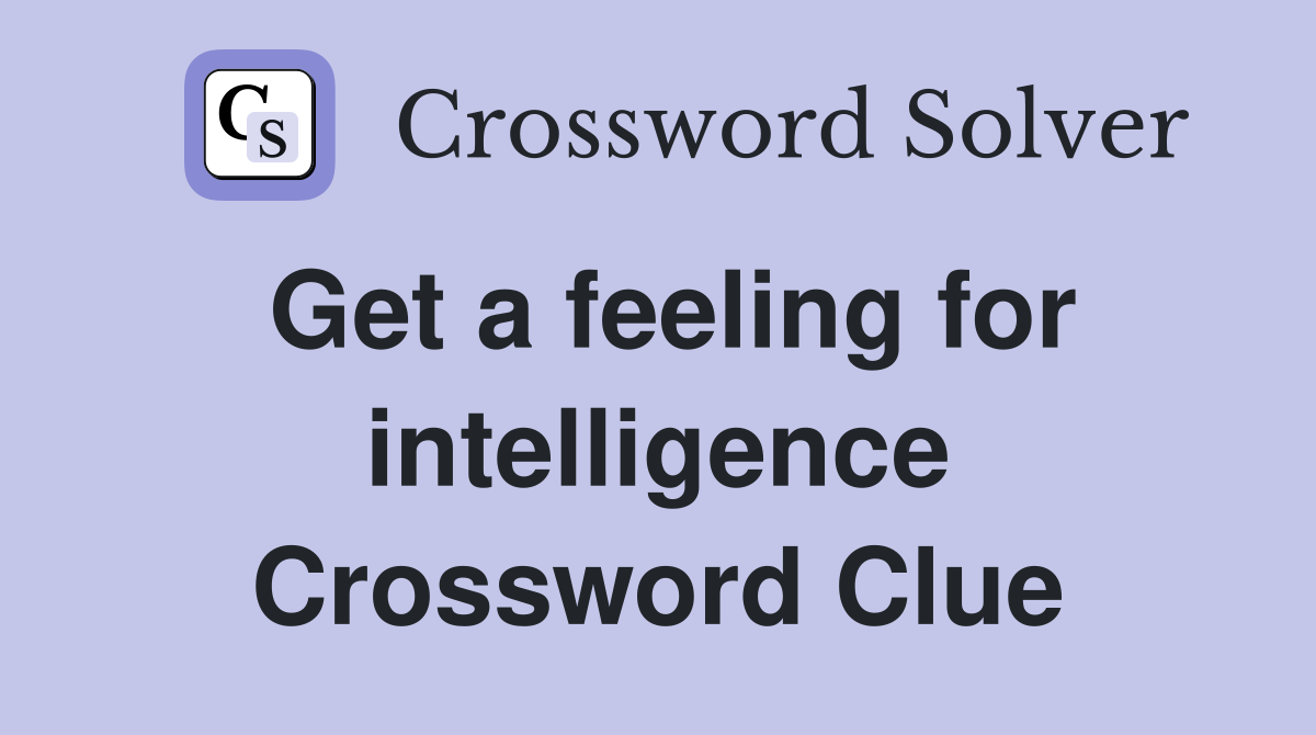 Get a feeling for intelligence Crossword Clue