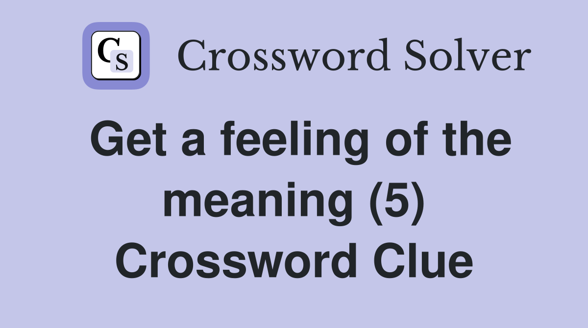 Get a feeling of the meaning (5) Crossword Clue