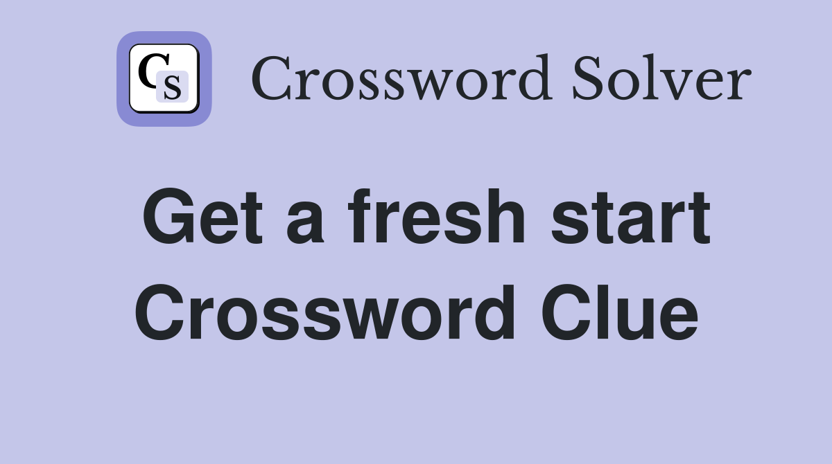 Get a fresh start Crossword Clue