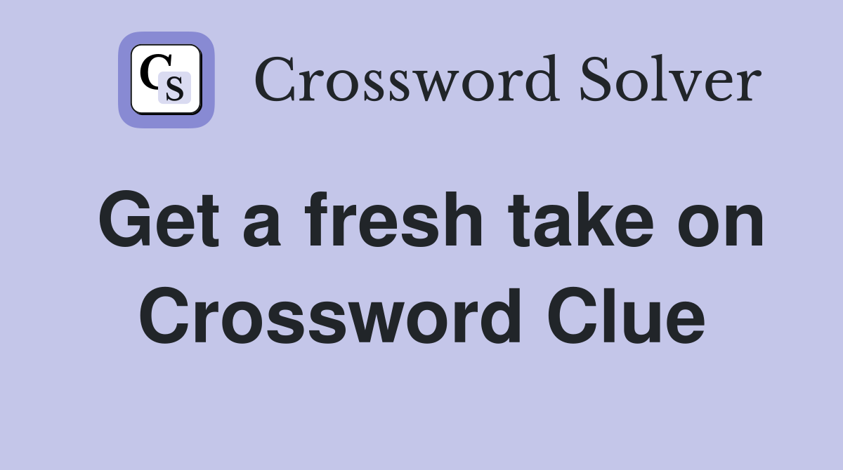 Get a fresh take on Crossword Clue