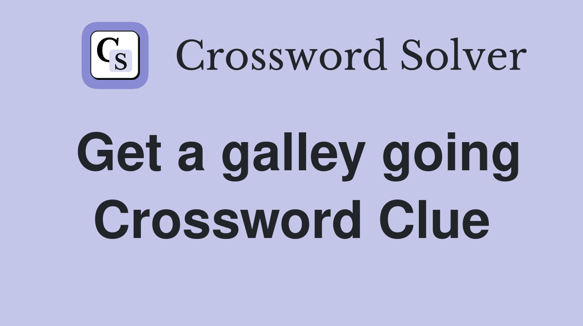 Get a galley going Crossword Clue
