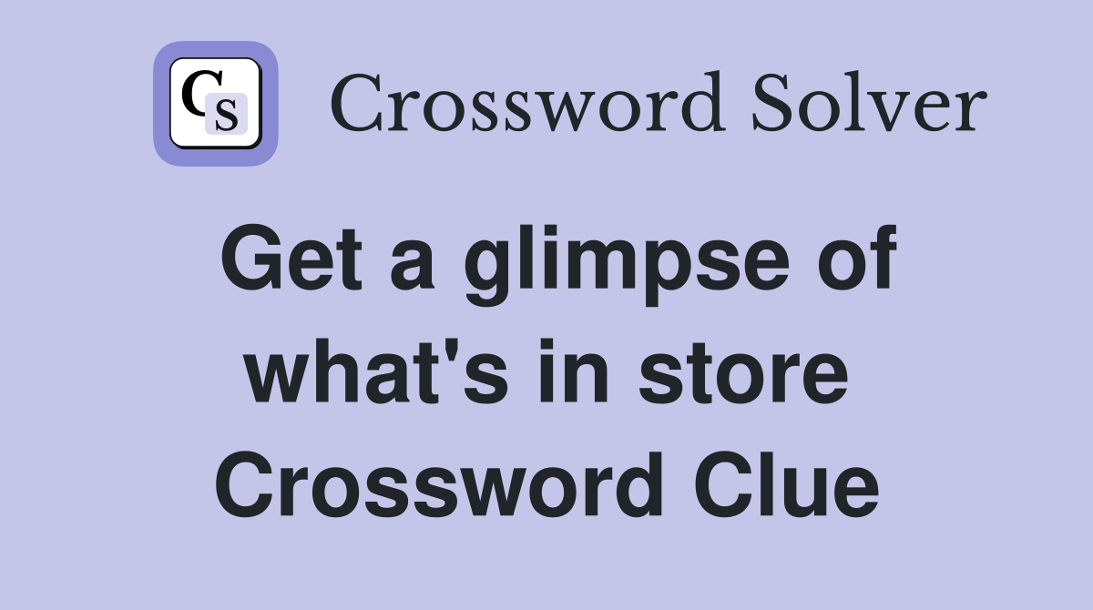 Get a glimpse of what's in store Crossword Clue