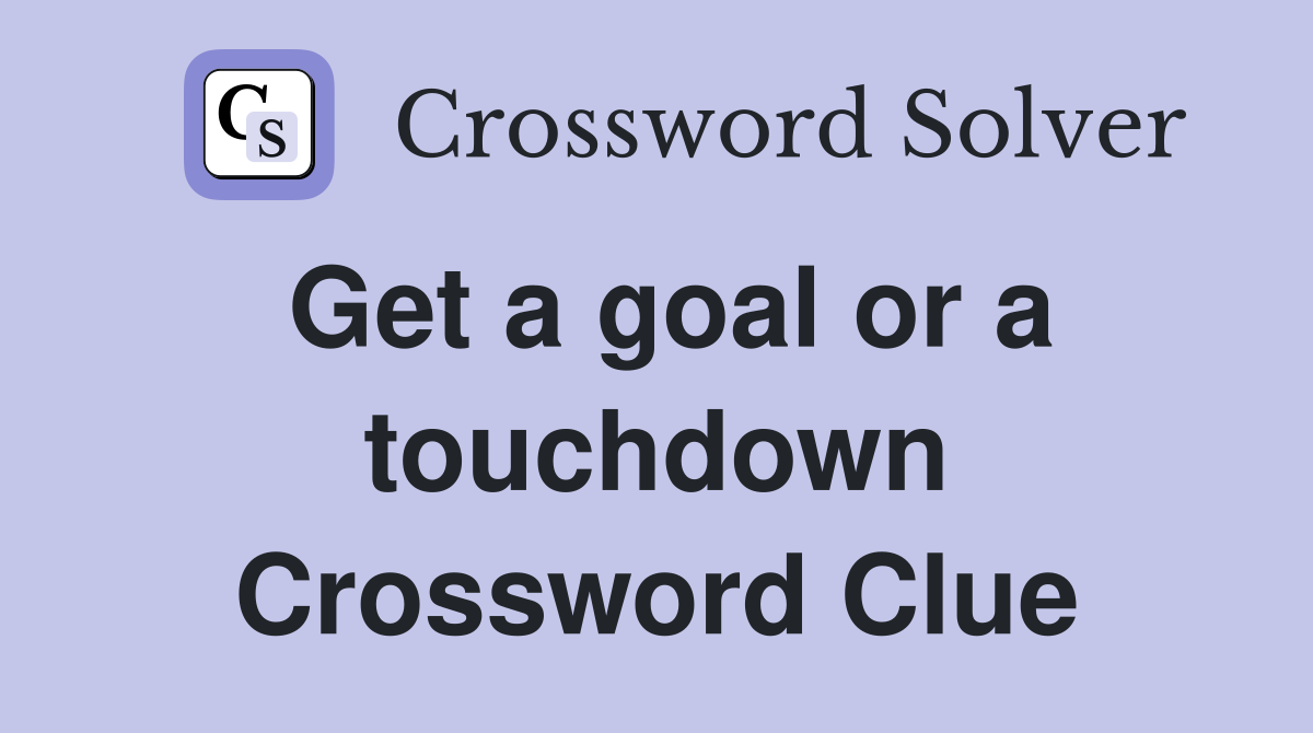 Get a goal or a touchdown Crossword Clue
