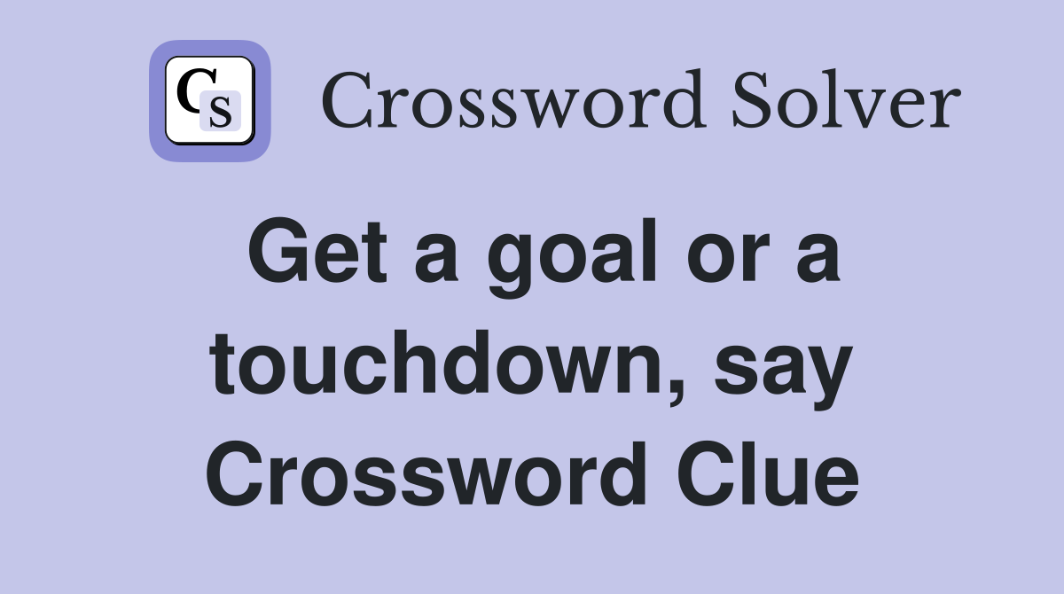 Get a goal or a touchdown, say Crossword Clue