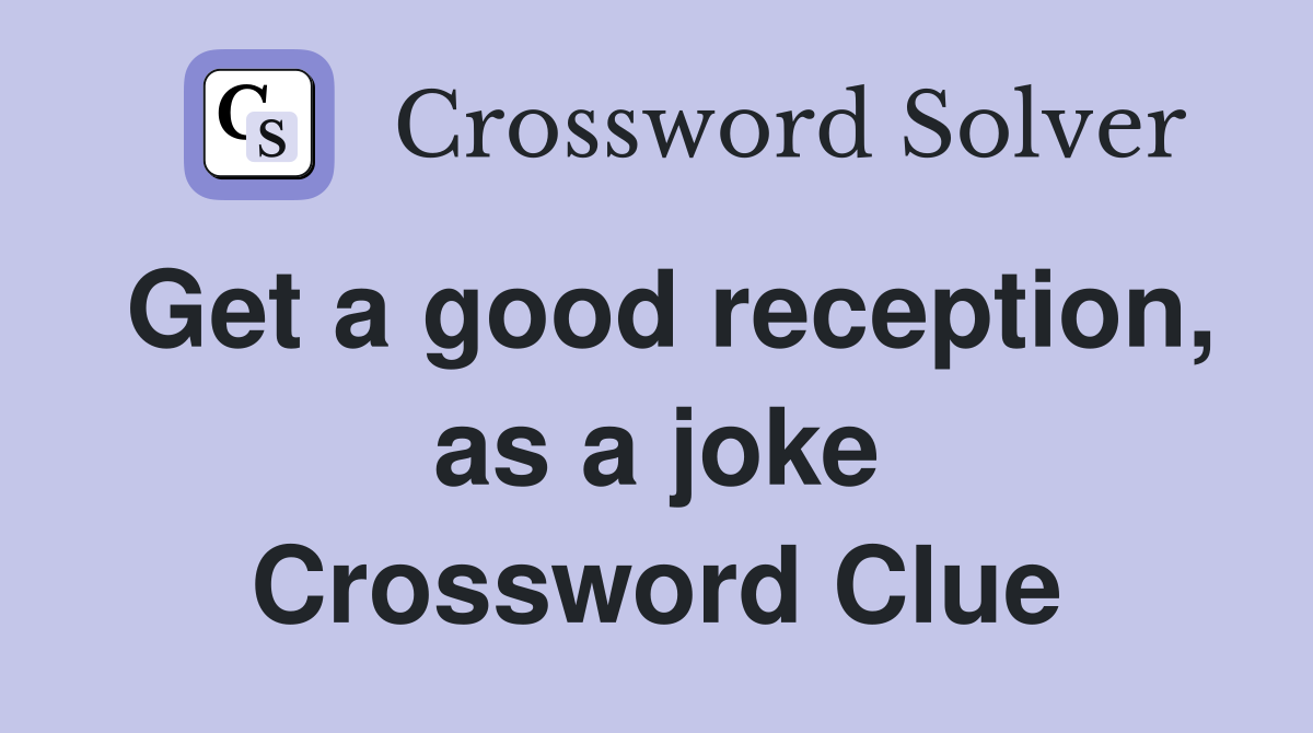 Get a good reception, as a joke Crossword Clue