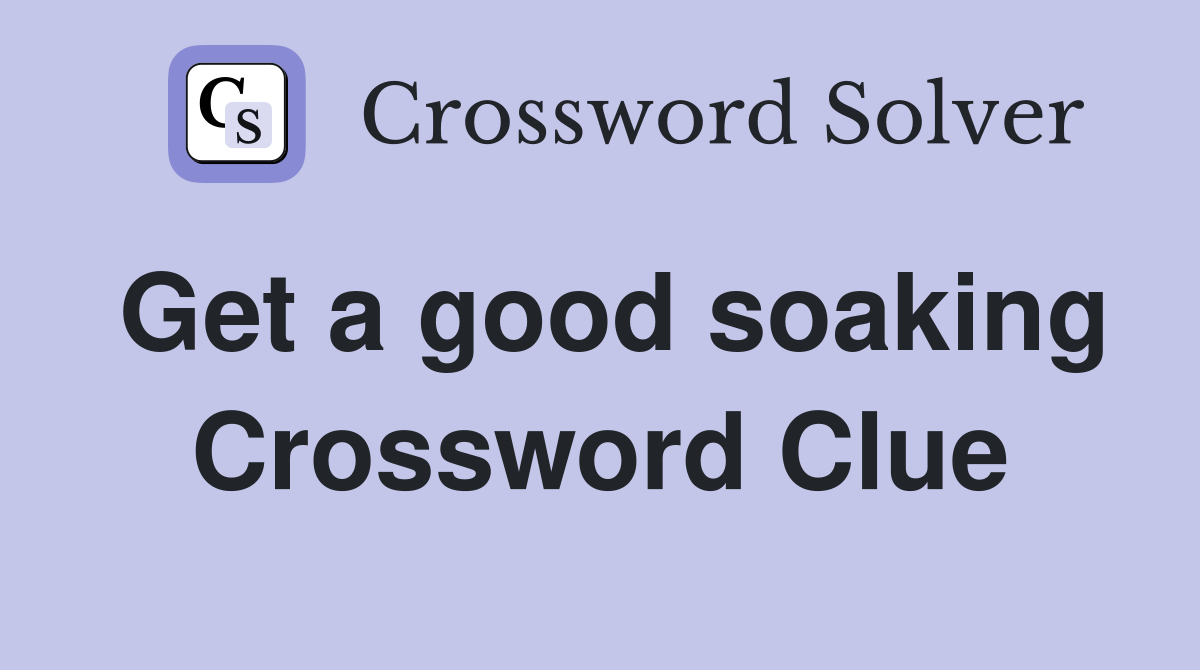 Get a good soaking Crossword Clue