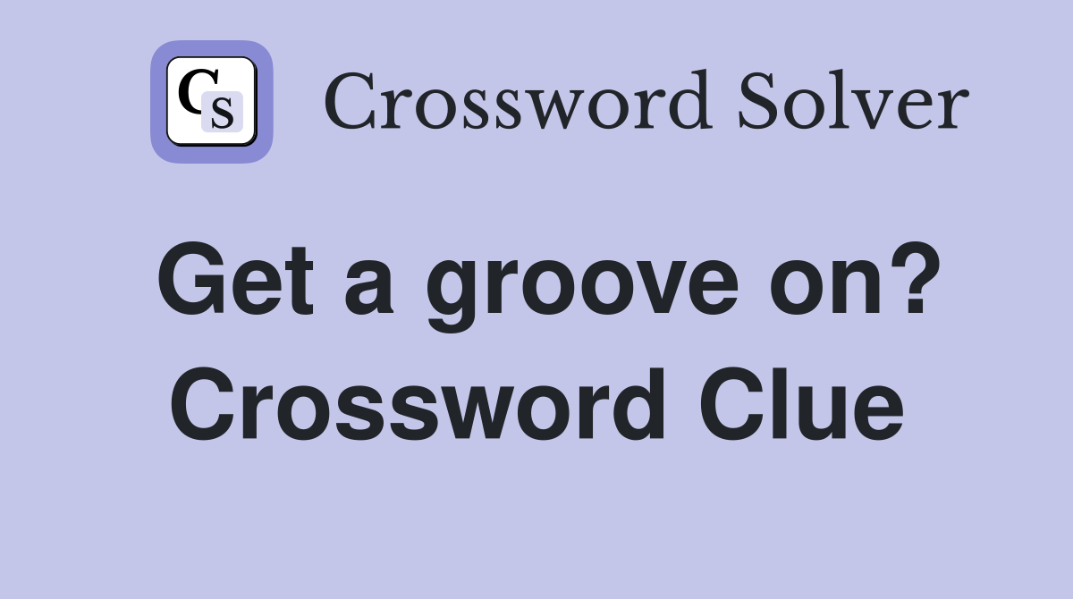 Get a groove on? Crossword Clue