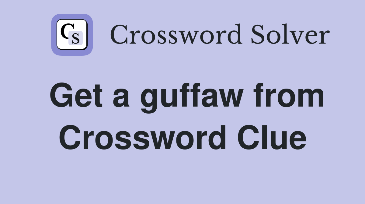 Get a guffaw from Crossword Clue