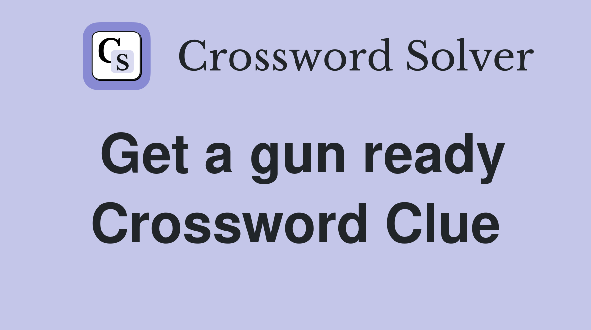 Get a gun ready Crossword Clue