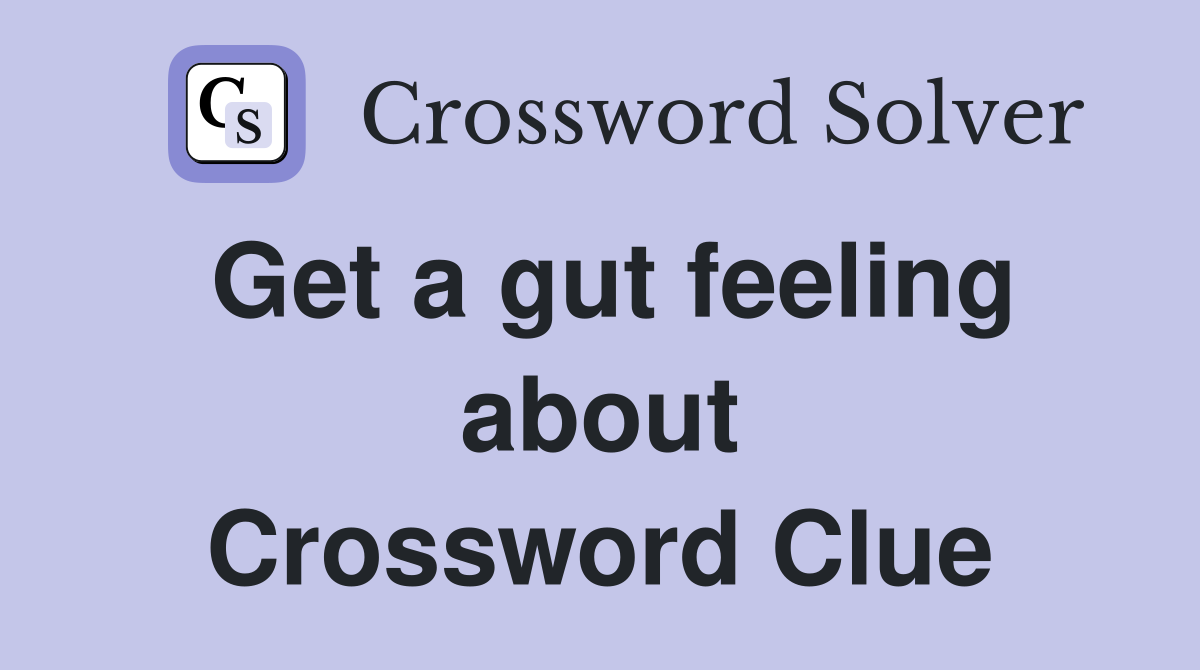 Get a gut feeling about Crossword Clue