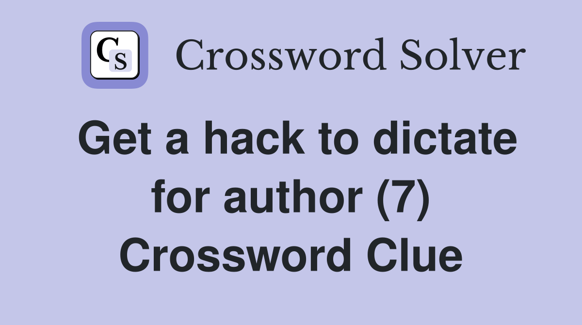 Get a hack to dictate for author (7) Crossword Clue