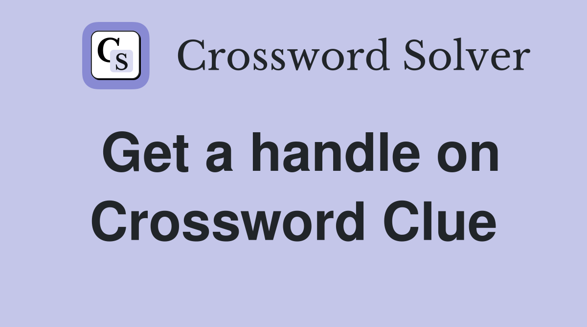 Get a handle on Crossword Clue