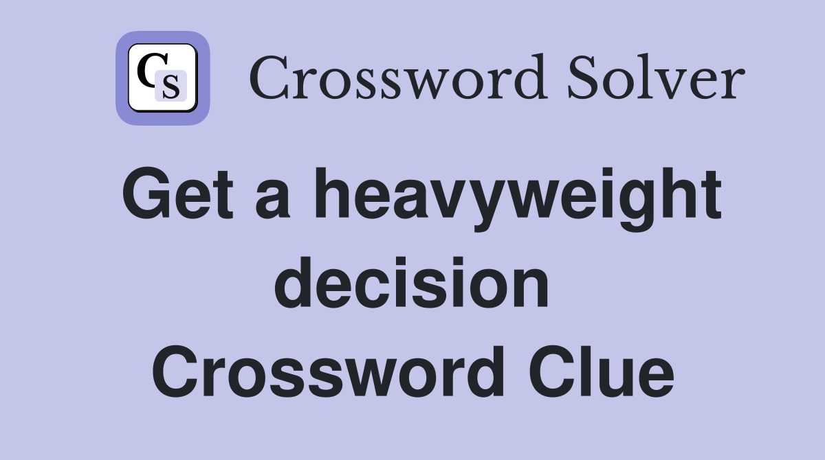 Get a heavyweight decision Crossword Clue