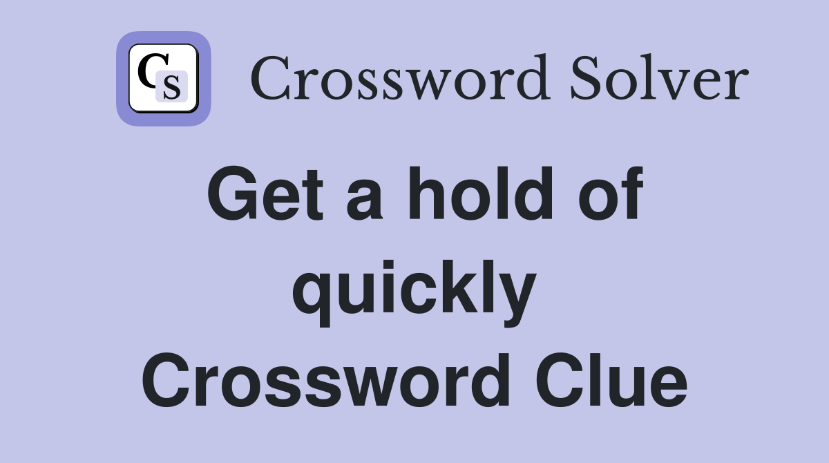 Get a hold of quickly Crossword Clue