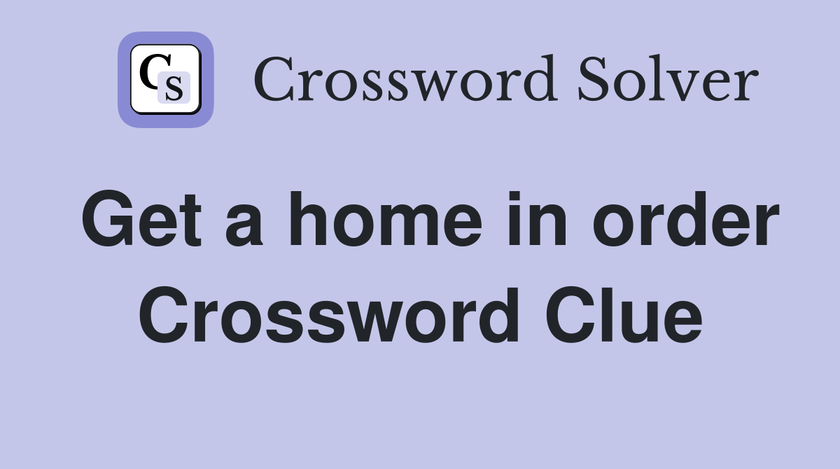 Get a home in order Crossword Clue
