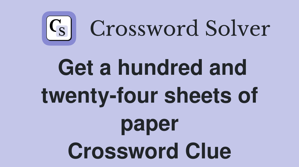 Get a hundred and twenty-four sheets of paper Crossword Clue