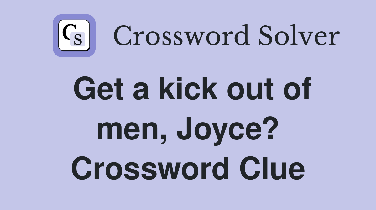 Get a kick out of men, Joyce? Crossword Clue