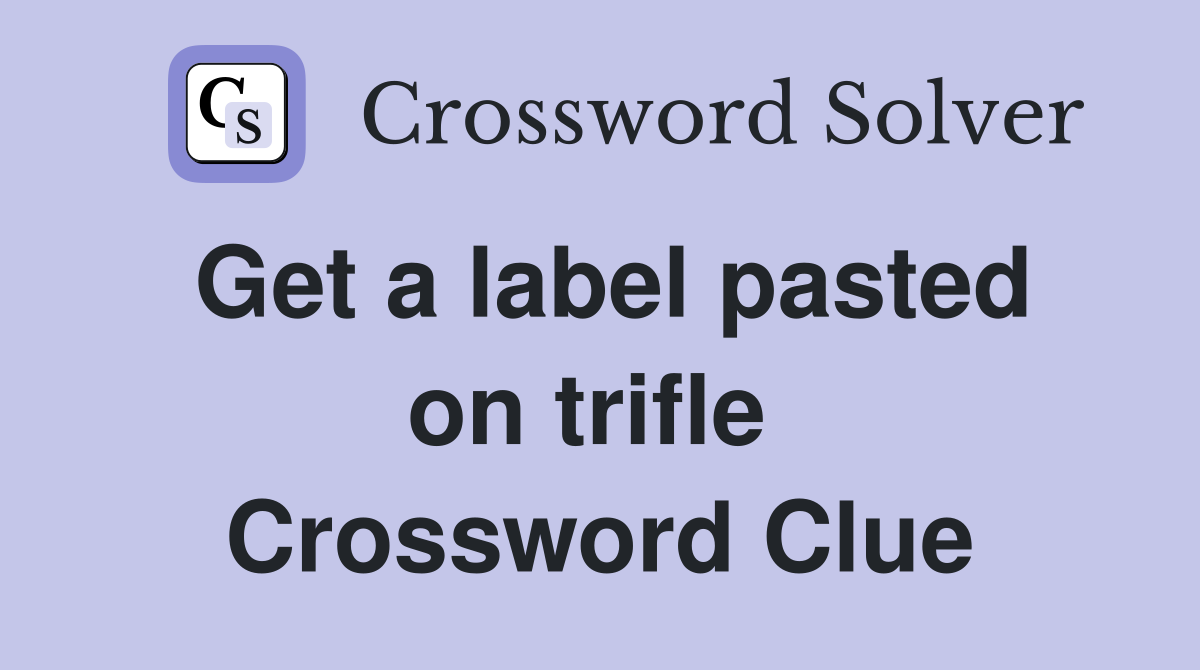 Get a label pasted on trifle  Crossword Clue