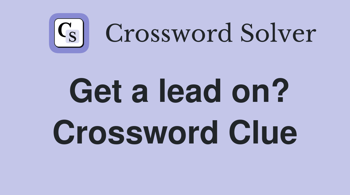 Get a lead on? Crossword Clue
