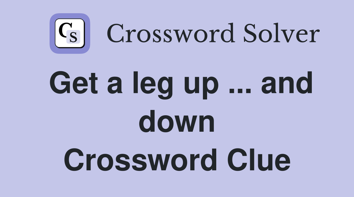 Get a leg up ... and down Crossword Clue