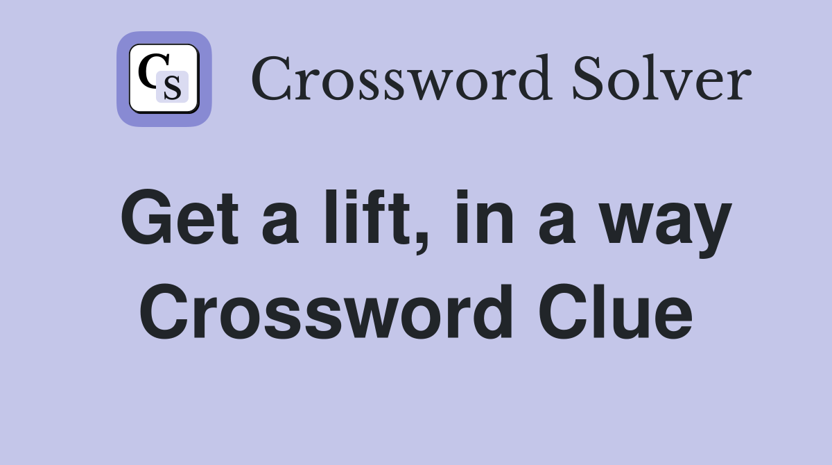 Get a lift, in a way Crossword Clue