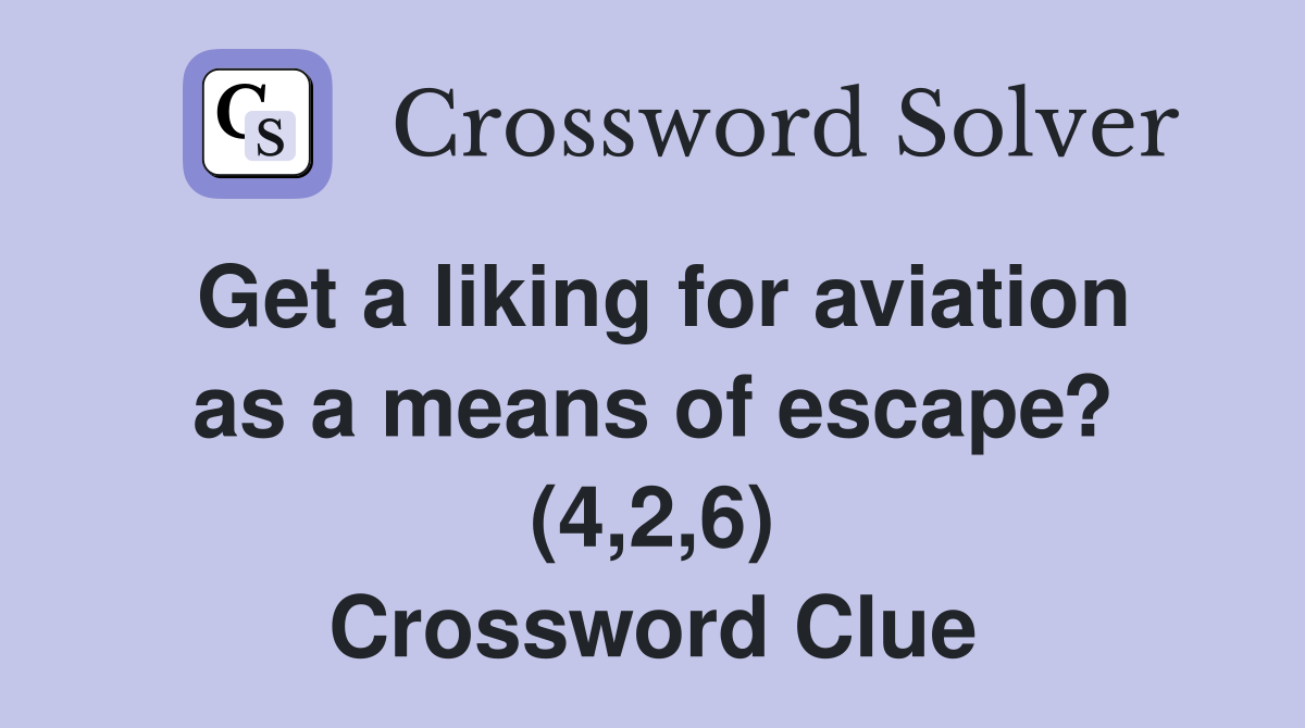 Get a liking for aviation as a means of escape? (4,2,6) Crossword Clue