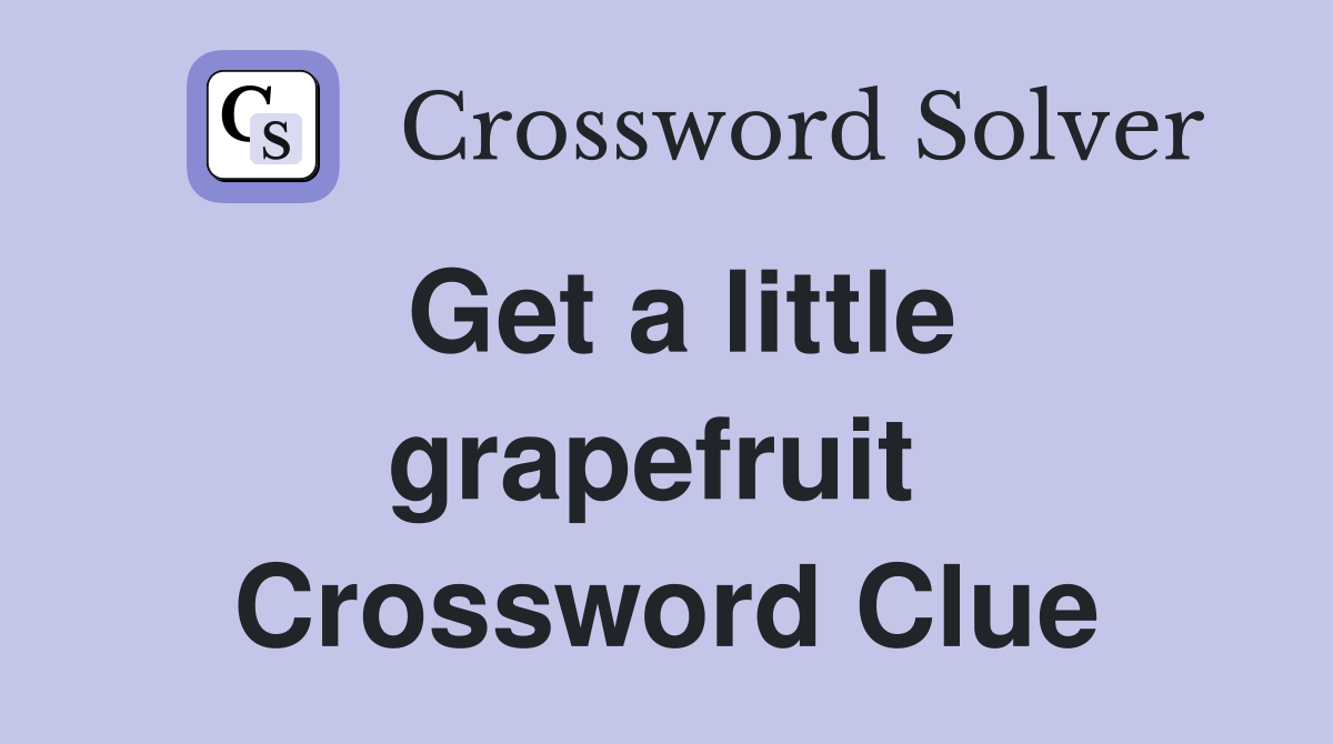 Get a little grapefruit  Crossword Clue