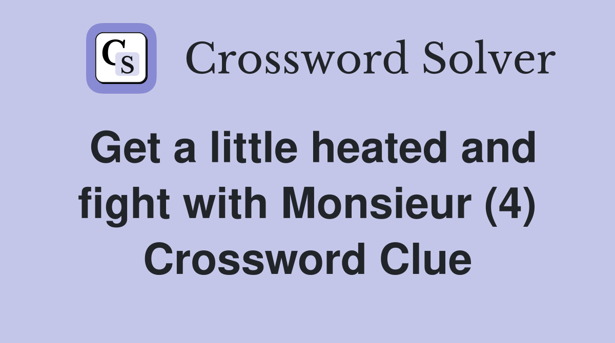 Get a little heated and fight with Monsieur (4) Crossword Clue