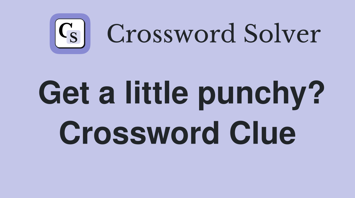 Get a little punchy? Crossword Clue