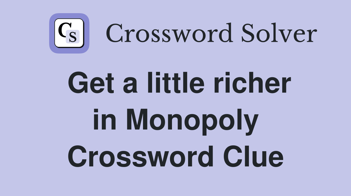 Get a little richer in Monopoly Crossword Clue