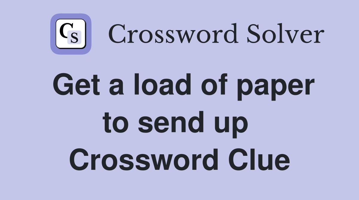 Get a load of paper to send up  Crossword Clue