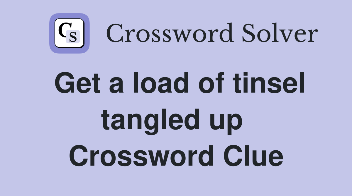 Get a load of tinsel tangled up  Crossword Clue