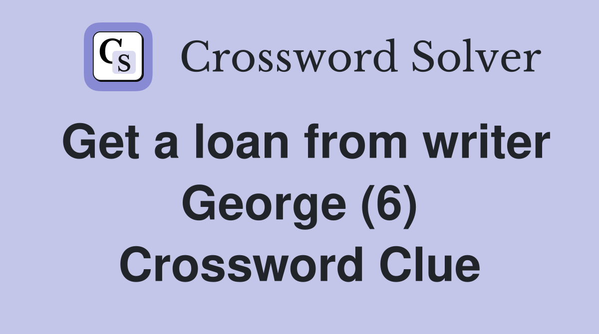 Get a loan from writer George (6) Crossword Clue