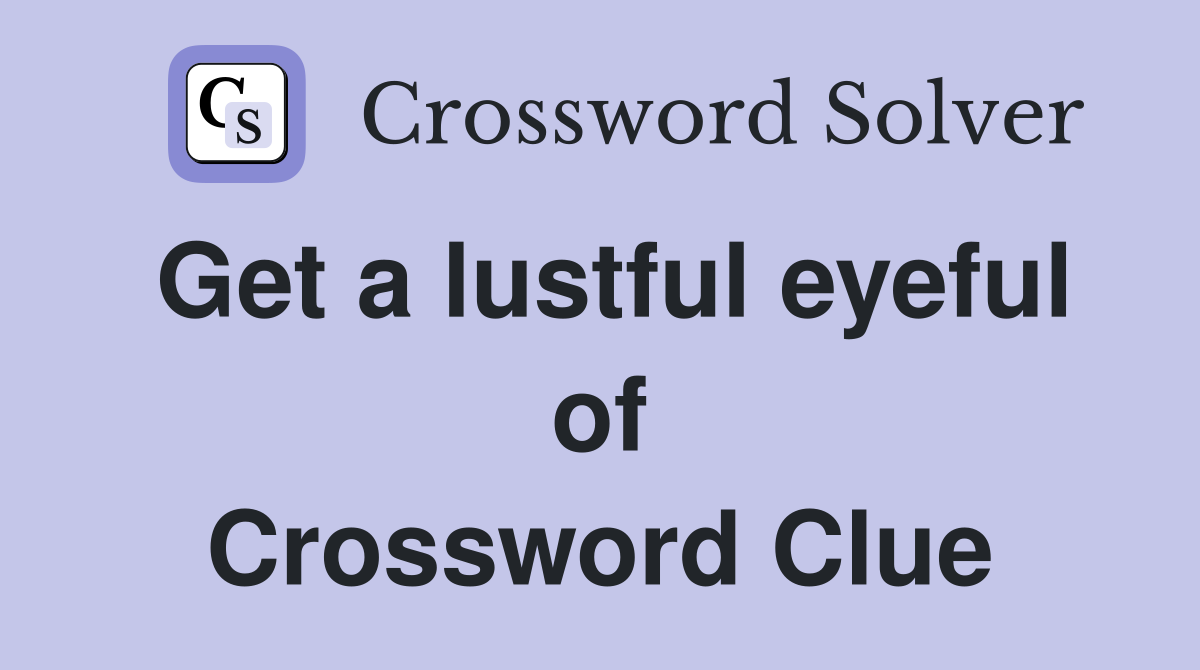 Get a lustful eyeful of Crossword Clue