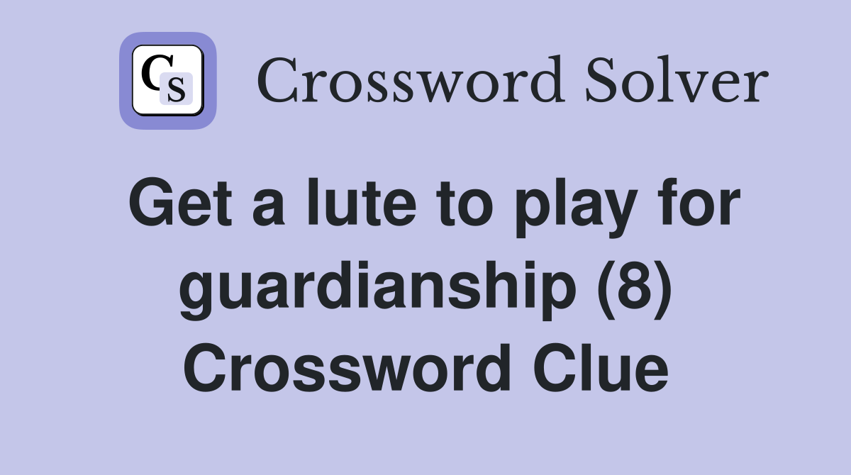 Get a lute to play for guardianship (8) Crossword Clue