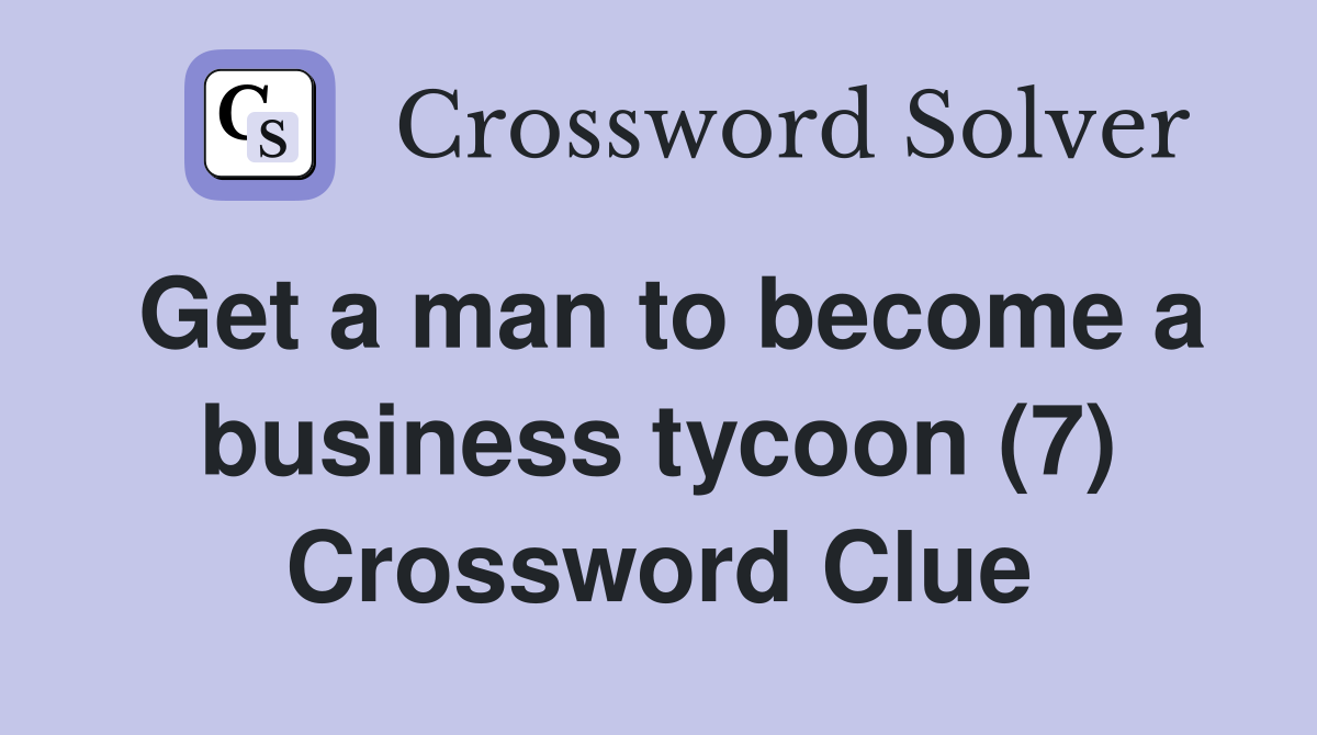 Get a man to become a business tycoon (7) Crossword Clue