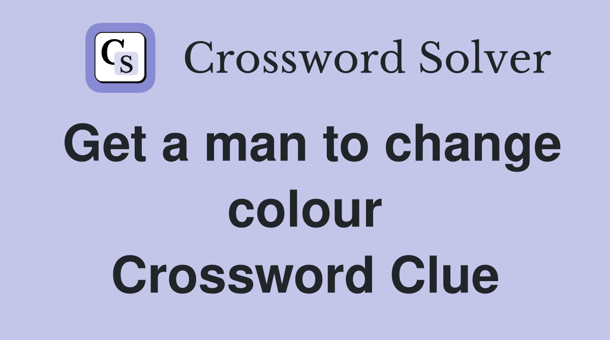 Get a man to change colour Crossword Clue