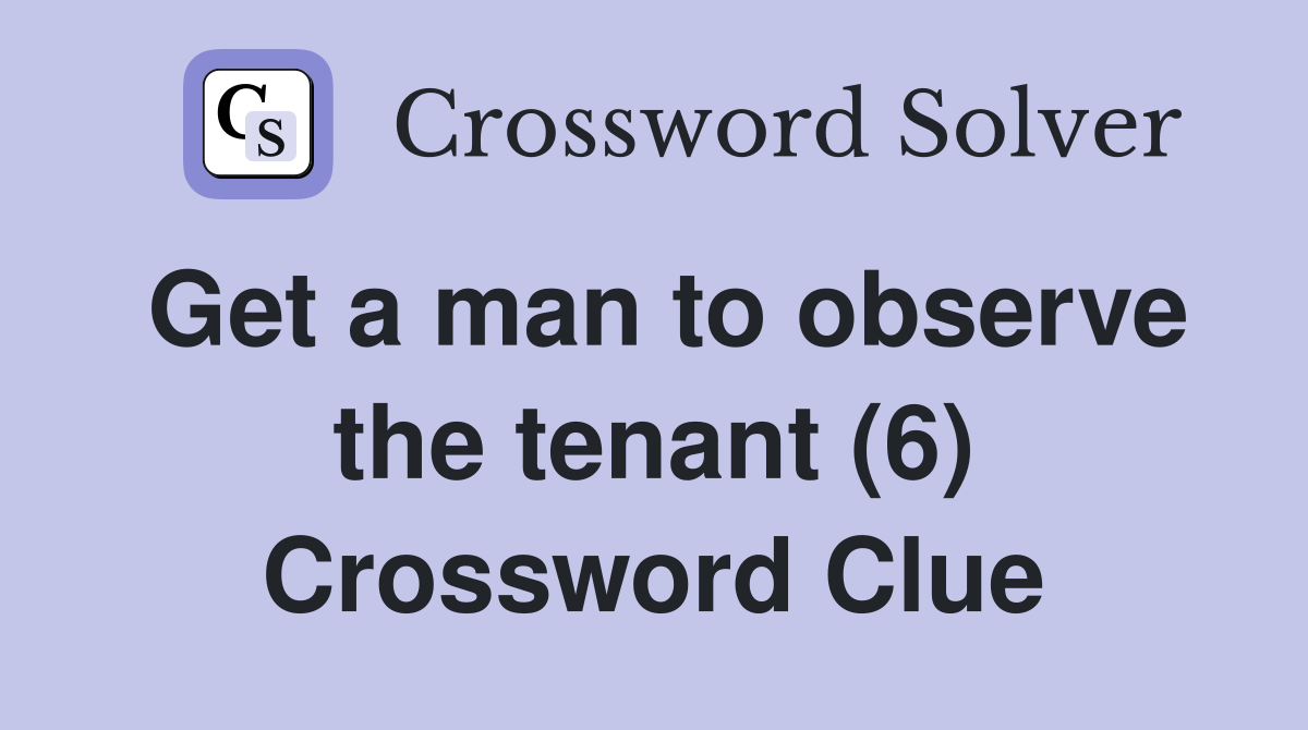 Get a man to observe the tenant (6) Crossword Clue